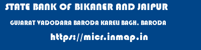 micr code of STATE BANK OF BIKANER AND JAIPUR GUJARAT VADODARA BARODA KARELI BAGH, BARODA STATE BANK OF BIKANER AND JAIPUR GUJARAT VADODARA BARODA KARELI BAGH, BARODA micr code